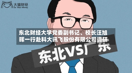 东北财经大学党委副书记、校长汪旭晖一行赴科大讯飞股份有限公司调研-第3张图片