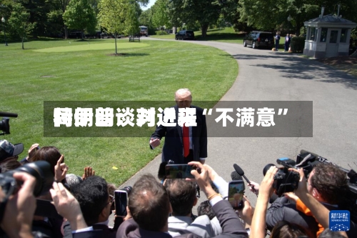 特朗普：对近来同伊朗谈判进程“不满意”-第2张图片