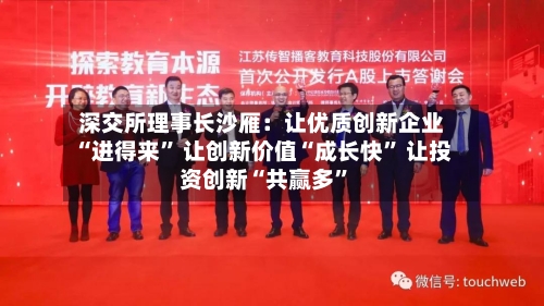 深交所理事长沙雁：让优质创新企业“进得来” 让创新价值“成长快” 让投资创新“共赢多”-第3张图片