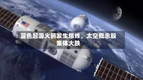 蓝色起源火箭发生爆炸	，太空概念股集体大跌-第3张图片