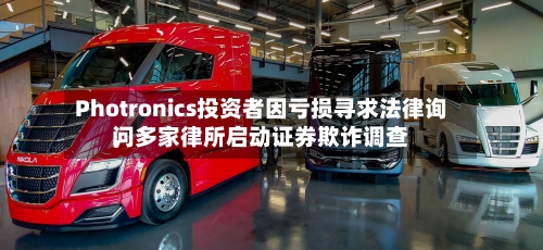 Photronics投资者因亏损寻求法律询问，多家律所启动证券欺诈调查-第2张图片