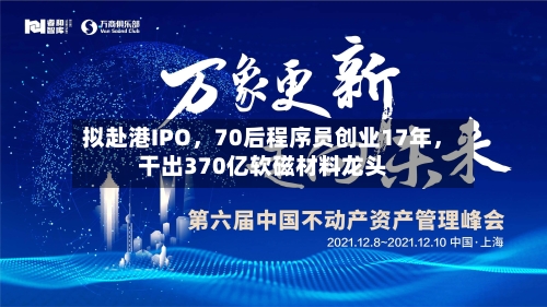拟赴港IPO，70后程序员创业17年	，干出370亿软磁材料龙头-第2张图片