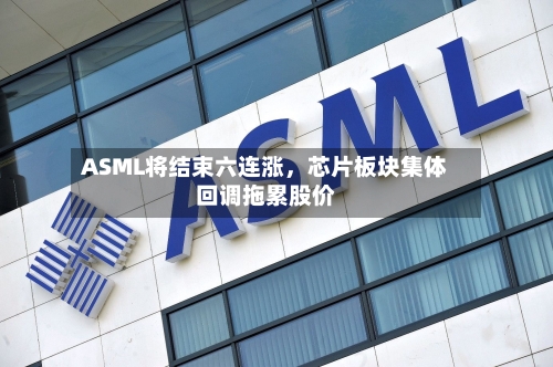 ASML将结束六连涨	，芯片板块集体回调拖累股价-第3张图片