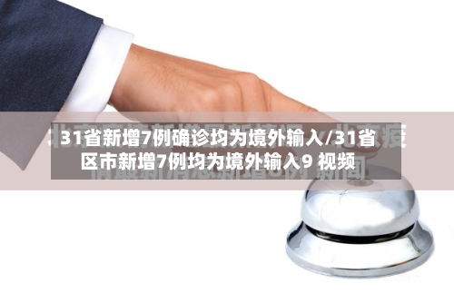 31省新增7例确诊均为境外输入/31省区市新增7例均为境外输入9 视频